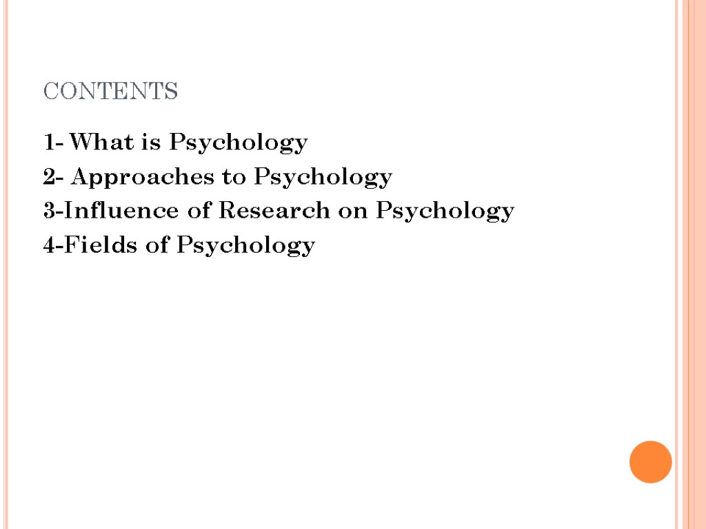 contents 1- What is Psychology 2- Approaches to Psychology 3-Influence of Research on Psychology